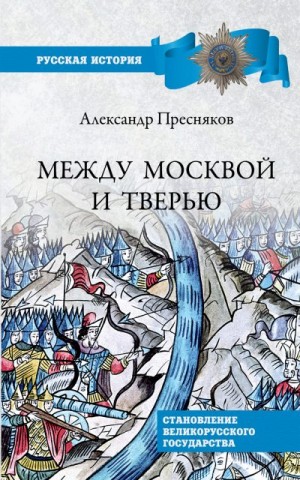 Пресняков Александр - Между Москвой и Тверью. Становление Великорусского государства