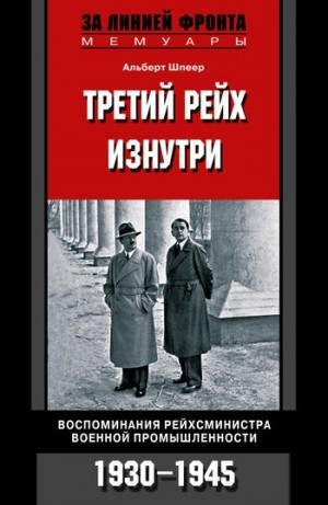 Шпеер Альберт - Третий рейх изнутри. Воспоминания рейхсминистра военной промышленности. 1930–1945