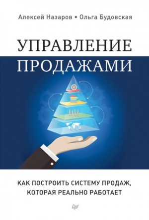 Будовская Ольга, Назаров Алексей Игоревич - Управление продажами. Как построить систему продаж, которая реально работает