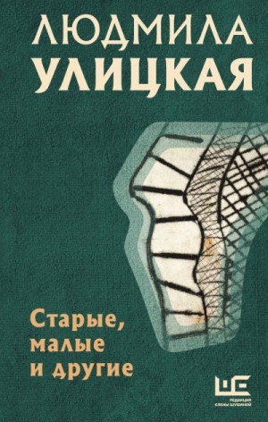 Улицкая Людмила - Старые, малые и другие