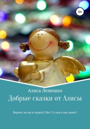 Лемешко Алиса - Добрые сказки от Алисы