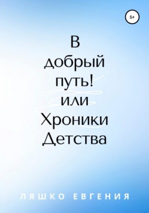 Ляшко Евгения - В добрый путь! или Хроники Детства