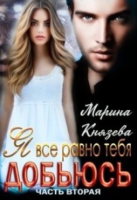 Я все равно тебя добьюсь. Часть вторая