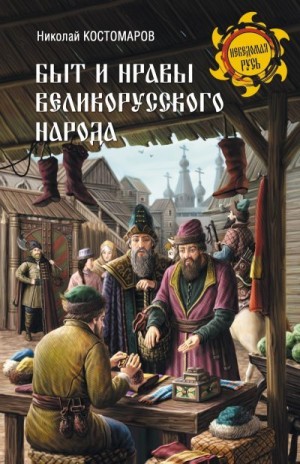 Костомаров Николай - Быт и нравы великорусского народа в XVI и XVII столетиях