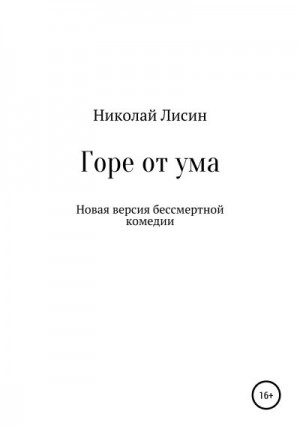 Лисин Николай - Горе от ума. Новая версия бессмертной комедии