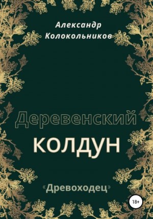 Колокольников Александр - «Древоходец». Деревенский колдун. Книга первая