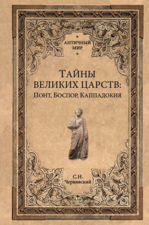 Чернявский Станислав - Тайны великих царств. Понт, Каппадокия, Боспор