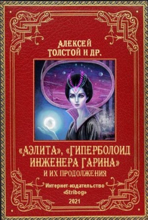 Толстой Алексей Николаевич, Чекмарев Владимир, Головачёв Василий, Алько Владимир, Андреев Анатолий Александрович - «Аэлита», «Гиперболоид инженера Гарина» и их продолжения. 2-е издание, дополненное