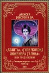 Толстой Алексей Николаевич, Чекмарев Владимир, Головачёв Василий, Алько Владимир, Андреев Анатолий Александрович - «Аэлита», «Гиперболоид инженера Гарина» и их продолжения. 2-е издание, дополненное