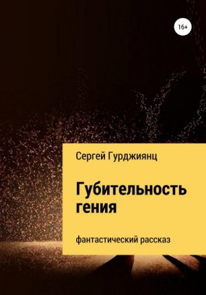 Гурджиянц Сергей - Губительность гения