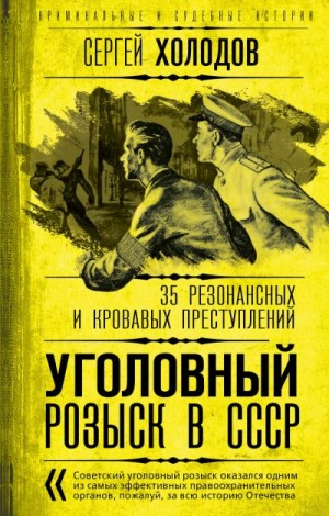 Холодов Сергей - Уголовный розыск в СССР. 35 резонансных и кровавых преступлений