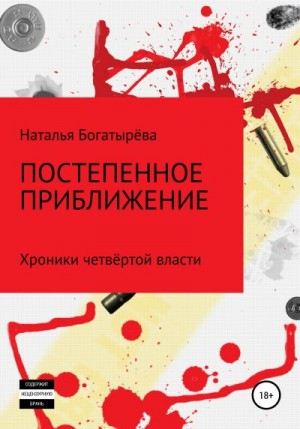 Богатырёва Наталья - Постепенное приближение. Хроники четвёртой власти