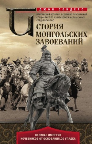 Сондерс Джон - История монгольских завоеваний. Великая империя кочевников от основания до упадка