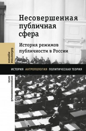 Коллектив авторов, Велижев Михаил, Атнашев Тимур, Вайзер Татьяна - Несовершенная публичная сфера. История режимов публичности в России