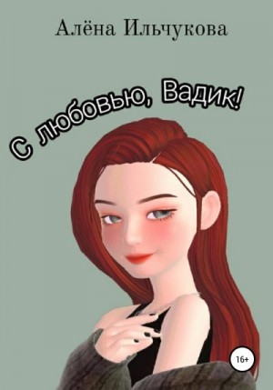 Ильчукова Алёна - С любовью, Вадик!