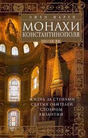 Марен Эжен - Монахи Константинополя III—IХ вв. Жизнь за стенами святых обителей столицы Византии