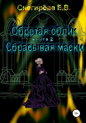 Снегирева Елена - Обретая облик. Сбрасывая маски. Книга 2