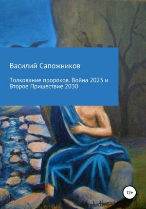 Сапожников Василий - Толкование пророков. Война 2023 и Второе Пришествие 2030