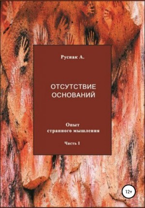 Руснак А. - Отсутствие оснований. Опыт странного мышления. Часть I