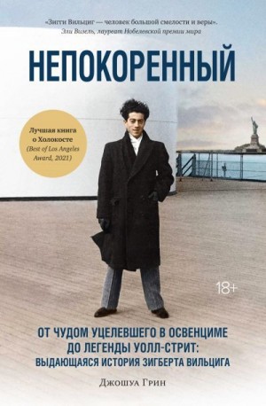 Грин Джошуа - Непокоренный. От чудом уцелевшего в Освенциме до легенды Уолл-стрит: выдающаяся история Зигберта Вильцига