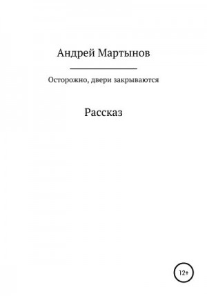 Мартынов Андрей Валерьевич - Осторожно, двери закрываются