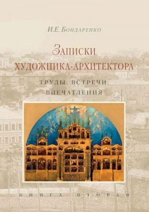 Бондаренко Илья - Записки художника-архитектора. Труды, встречи, впечатления. Книга 2