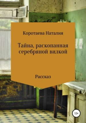 Коротаева Наталия - Тайна, раскопанная серебряной вилкой