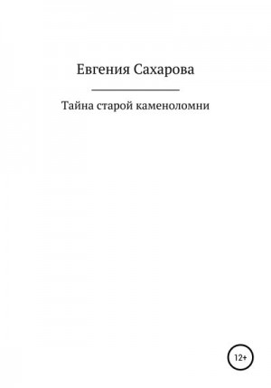 Сахарова Евгения - Тайна старой каменоломни