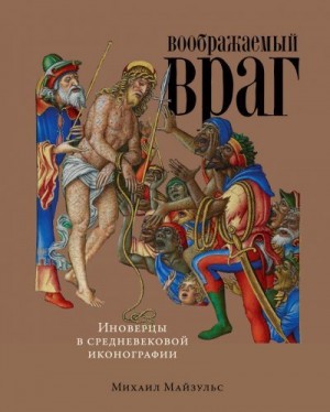 Майзульс Михаил - Воображаемый враг: Иноверцы в средневековой иконографии