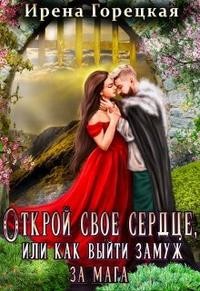Горецкая Ирена - Открой свое сердце, или как выйти замуж за мага