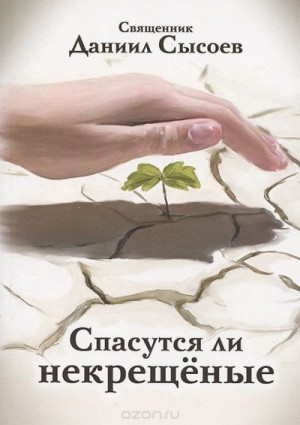 Сысоев Даниил - Спасутся ли некрещеные?