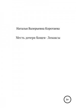 Коротаева Наталья - Месть дочери Кощея – Ломаксы