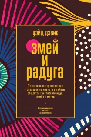 Дэвис Уэйд - Змей и Радуга. Удивительное путешествие гарвардского ученого в тайные общества гаитянского вуду, зомби и магии