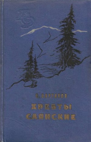 Сартаков Сергей - Хребты Саянские. Книга 1: Гольцы. Книга 2: Горит восток