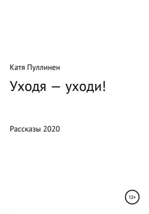 Пуллинен Катя - Уходя – уходи!