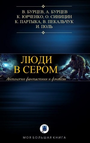 Бурносов Юрий, Бурцев Андрей, Юрченко Кирилл, Синицын Олег, Партыка Кирилл, Пекальчук Владимир, Поль Игорь - Антология. Люди в сером