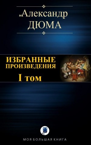 Дюма Александр - Избранные произведения. I том