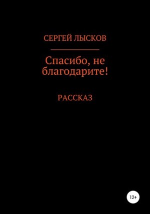 Лысков Сергей - Спасибо, не благодарите!