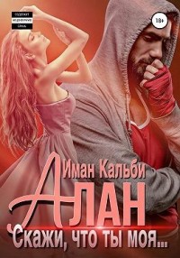 Алан. Скажи, что ты моя… [Содержанка для Алана]