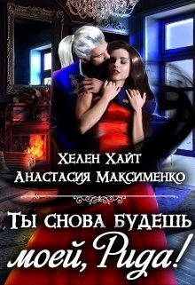 Максименко Анастасия, Хайт Хелен, Солерн Влади - Ты снова будешь моей, Рида!