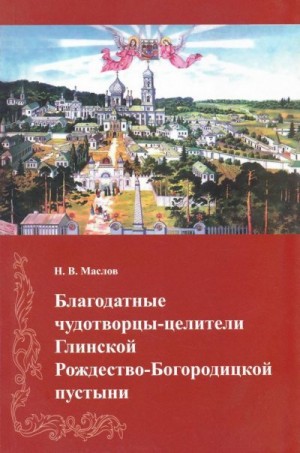 Маслов Н. - Благодатные чудотворцы-целители Глинской Рождество-Богородицкой пустыни