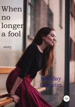 Lakutin Nikolay - When no longer a fool. Story