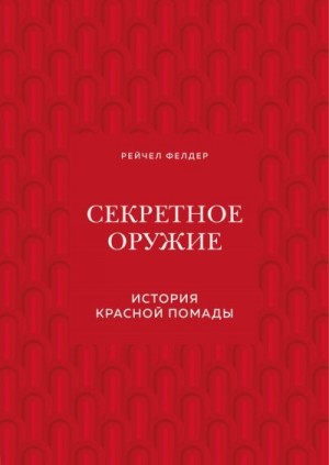 Фелдер Рейчел - Секретное оружие. История красной помады