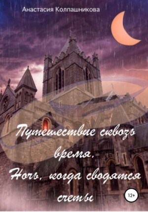 Колпашникова Анастасия - Путешествие сквозь время. Ночь, когда сводятся счеты