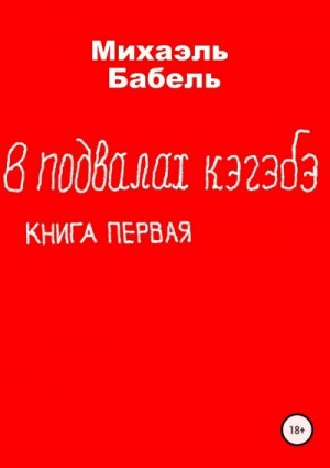 Бабель Михаэль - В подвалах кэгэбэ. Книга первая