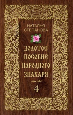 Степанова Наталья Ивановна - Золотое пособие народного знахаря. Книга 4