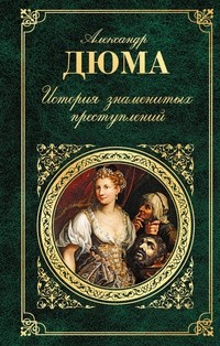 Дюма Александр - История знаменитых преступлений. Сборник