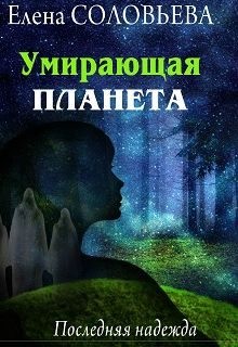 Соловьева Елена - Умирающая планета. Последняя надежда