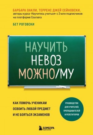 Оакли Барбара, Сейновски Терренс, Роговски Бет - Научить невозможному. Как помочь ученикам освоить любой предмет и не бояться экзаменов