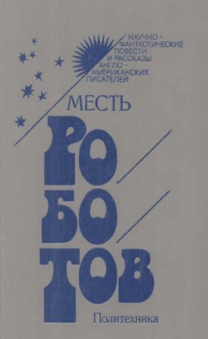 Дик Филип, Желязны Роджер, Азимов Айзек, "Док" Смит Эдвард Элмер - Месть роботов